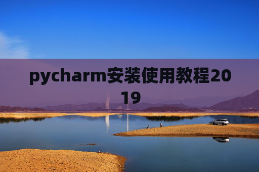 pycharm安装使用教程2019 pycharm安装使用教程2019